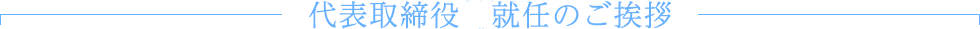 代表取締役 就任のご挨拶